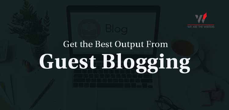 Get the Best Output From Guest Blogging