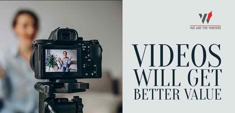 Videos will get better value