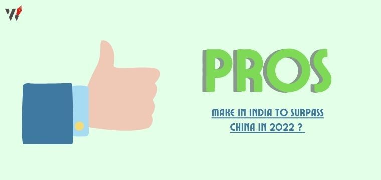 Pros - MAKE IN INDIA TO SURPASS CHINA IN 2022 ? 