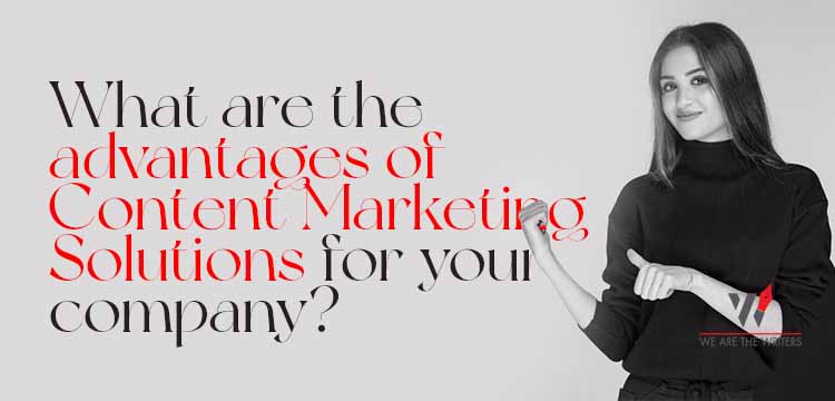 What are the advantages of Content Marketing Solutions for your company?