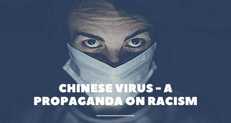 Chinese Virus – A Propaganda on Racism