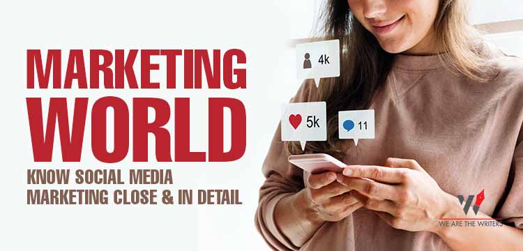 Marketing World: Know Social Media Marketing Close and In Detail