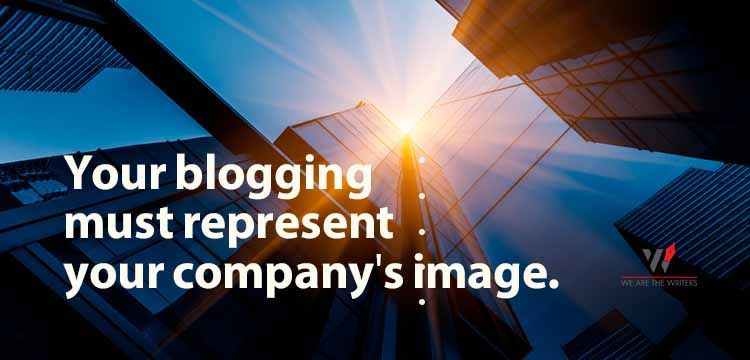 Your blogging must represent your company's image.