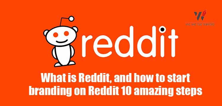 What is Reddit, and how to start branding on Reddit? 10 amazing steps.
